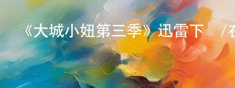 蔡麗香發布《大城小妞第三季》迅雷下載/在線觀看-都市情感-美劇天堂